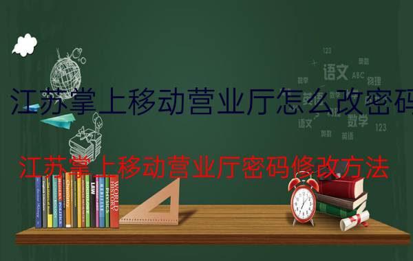 江苏掌上移动营业厅怎么改密码 江苏掌上移动营业厅密码修改方法